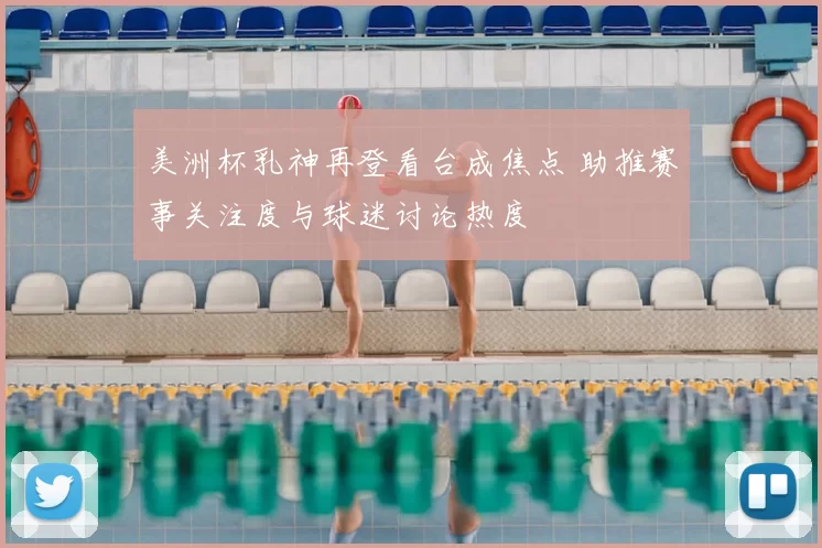美洲杯乳神再登看台成焦点 助推赛事关注度与球迷讨论热度