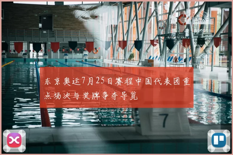 东京奥运7月25日赛程中国代表团重点场次与奖牌争夺导览