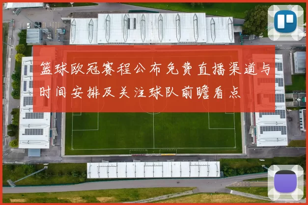 篮球欧冠赛程公布免费直播渠道与时间安排及关注球队前瞻看点