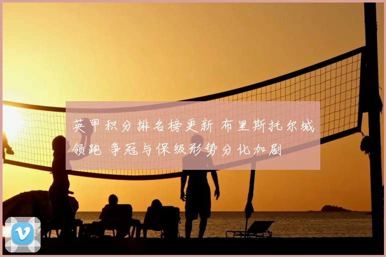 英甲积分排名榜更新 布里斯托尔城领跑 争冠与保级形势分化加剧
