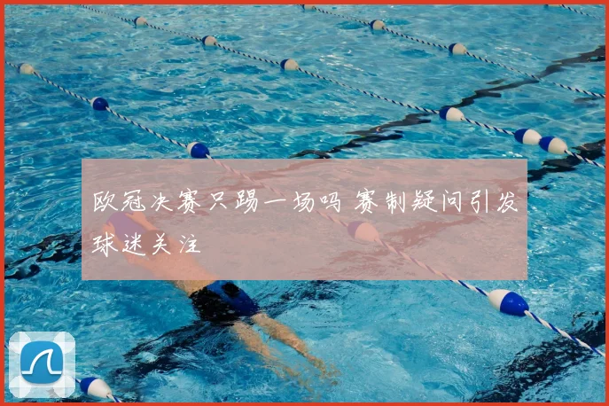 欧冠决赛只踢一场吗 赛制疑问引发球迷关注